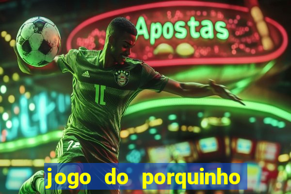 jogo do porquinho que ganha dinheiro